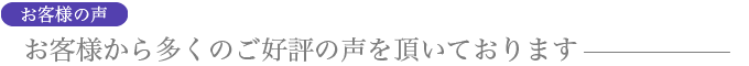 多くのご好評の声を頂いております